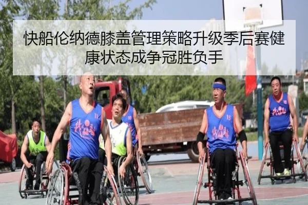 快船伦纳德膝盖管理策略升级季后赛健康状态成争冠胜负手